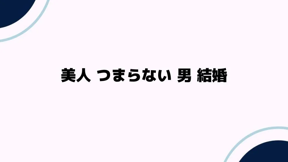 美人とつまらない男の結婚が幸せな理由