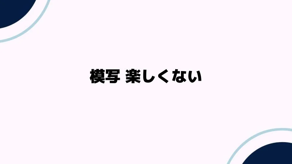 模写が楽しくない？その原因と対策を探る