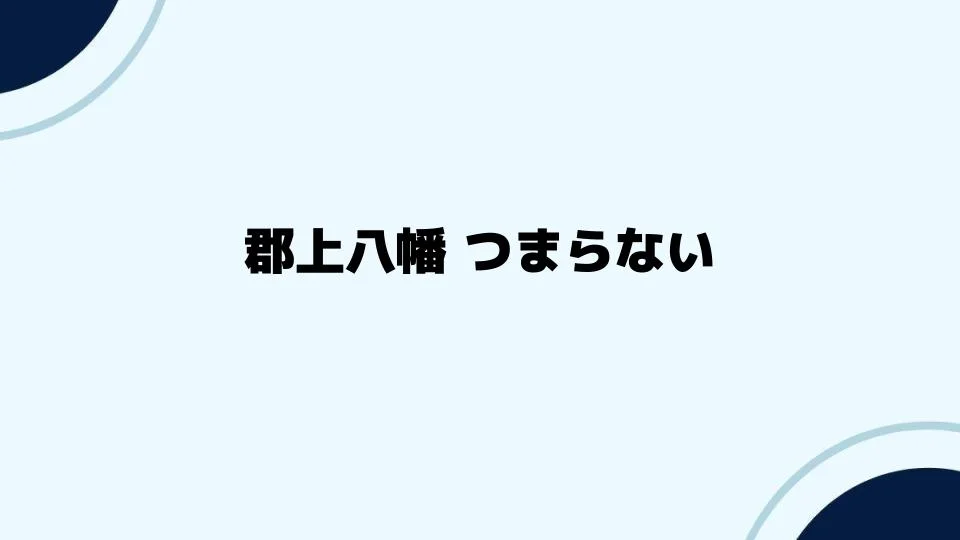 郡上八幡つまらない印象を変える方法