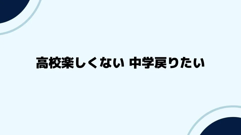 高校楽しくない中学戻りたいときの解決策