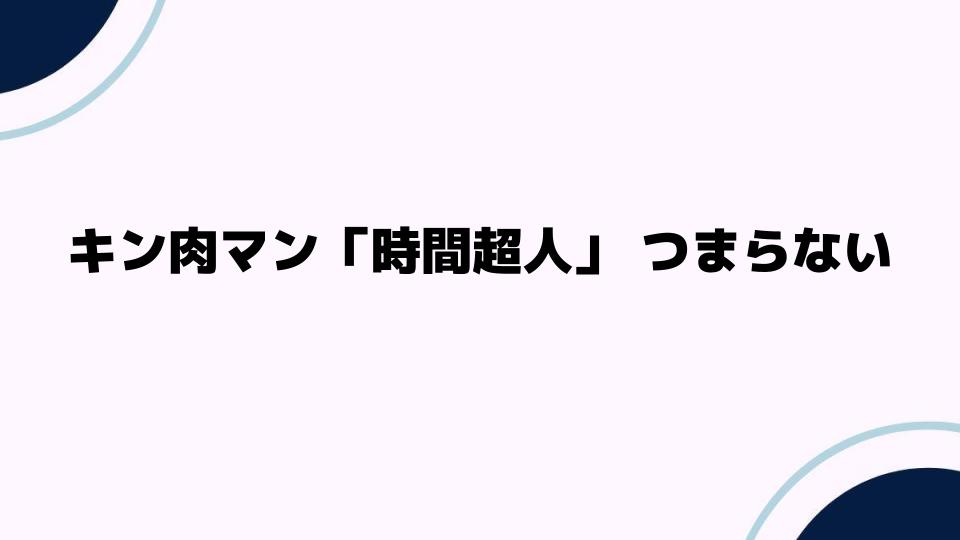 キン肉マン「時間超人」つまらない理由とは？