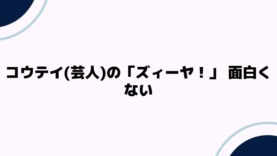 コウテイ(芸人)の「ズィーヤ！」は面白くないのか？