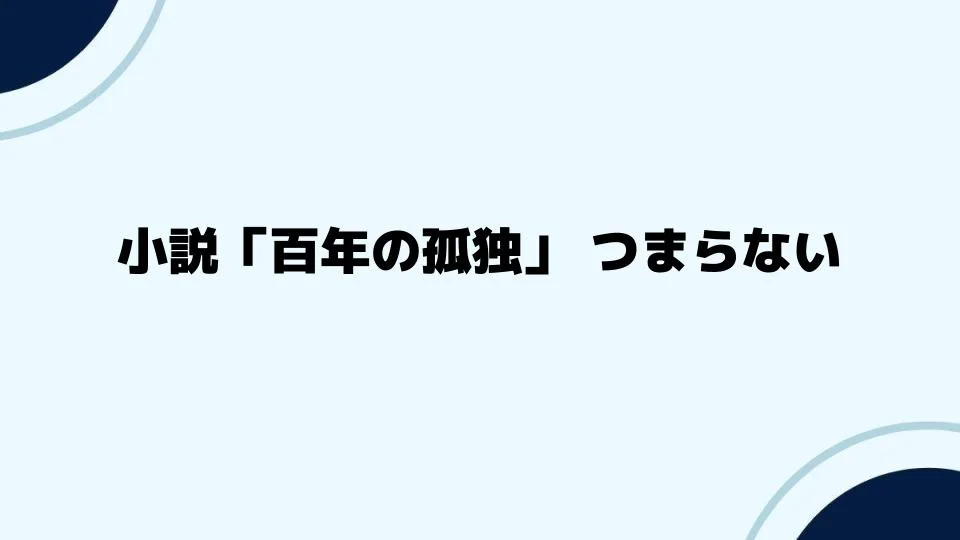 小説「百年の孤独」つまらない？読むべきか再考するポイント